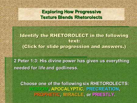 Identify the RHETOROLECT in the following text: (Click for slide progression and answers.) 2 Peter 1:3: His divine power has given us everything needed.