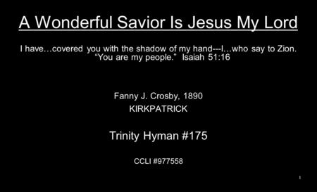 A Wonderful Savior Is Jesus My Lord I have…covered you with the shadow of my hand---I…who say to Zion. “You are my people.” Isaiah 51:16 Fanny J. Crosby,