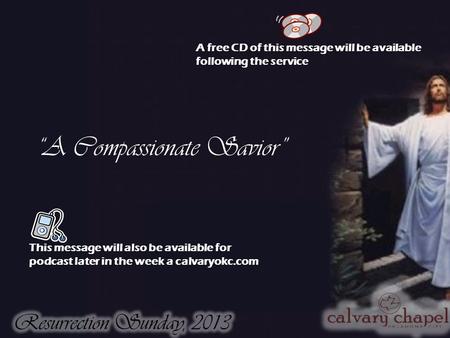 “A Compassionate Savior” A free CD of this message will be available following the service This message will also be available for podcast later in the.