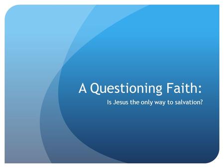 A Questioning Faith: Is Jesus the only way to salvation?