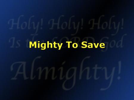 Mighty To Save.