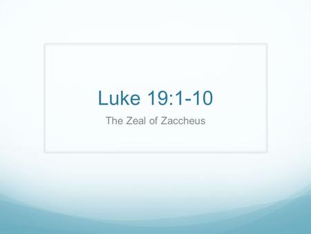 Luke 19:1-10 The Zeal of Zaccheus. Zaccheus Luke 19:1–2 He entered Jericho and was passing through. And there was a man called by the name of Zaccheus;