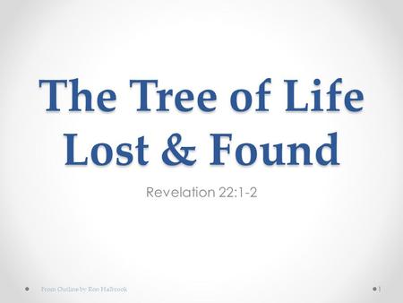 The Tree of Life Lost & Found Revelation 22:1-2 1 From Outline by Ron Halbrook.