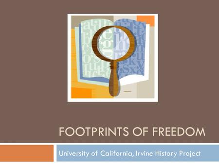 FOOTPRINTS OF FREEDOM University of California, Irvine History Project.