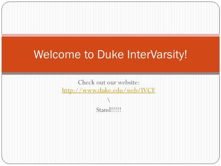 Check out our website:   \ Stand!!!!! Welcome to Duke InterVarsity!