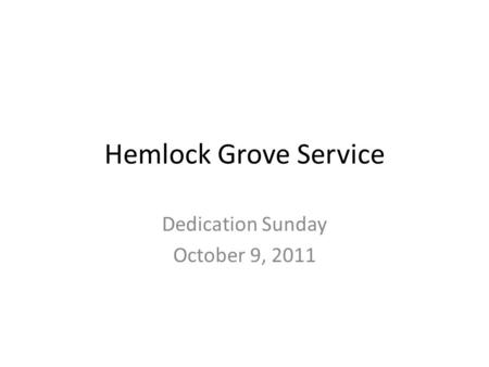 Hemlock Grove Service Dedication Sunday October 9, 2011.