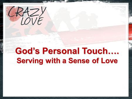 God’s Personal Touch…. Serving with a Sense of Love.