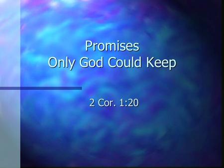 Promises Only God Could Keep 2 Cor. 1:20. Constant Care n “I will never leave you nor forsake you” (Heb. 13:5). n The same promise that was made to Moses.