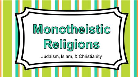 Judaism, Islam, & Christianity