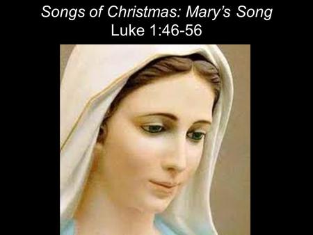 Songs of Christmas: Mary’s Song Luke 1:46-56. And Mary said [sang]: “My soul glorifies the Lord 47 and my spirit rejoices in God my Savior, 4And Mary.