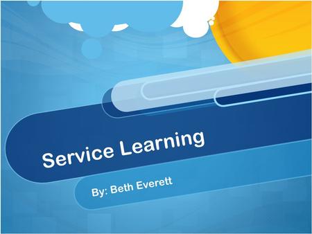 Service Learning By: Beth Everett. Definition of Service Learning Service learning can often be described as a time when one serves other people through.