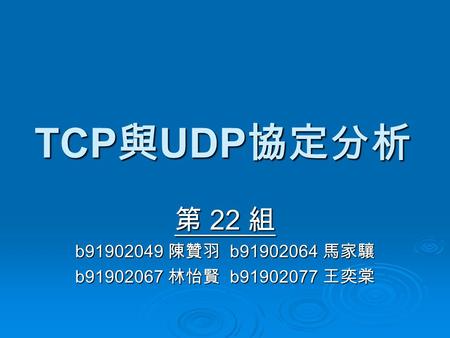 TCP 與 UDP 協定分析 第 22 組 b91902049 陳贊羽 b91902064 馬家驤 b91902067 林怡賢 b91902077 王奕棠.