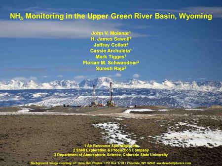 NH 3 Monitoring in the Upper Green River Basin, Wyoming John V. Molenar 1 H. James Sewell 2 Jeffrey Collett 3 Cassie Archuleta 1 Mark Tigges 1 Florian.