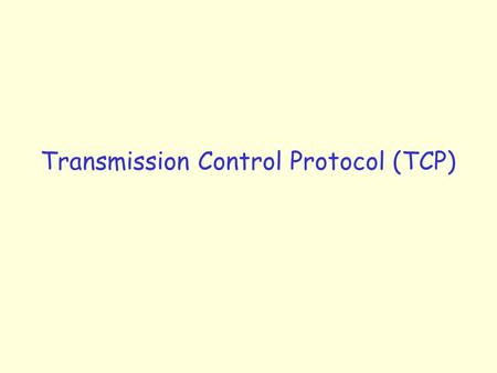 Transmission Control Protocol (TCP). TCP: Overview RFCs: 793, 1122, 1323, 2018, 2581 r reliable, in-order byte steam: m no “message boundaries” r send.