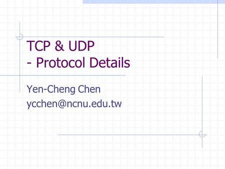 TCP & UDP - Protocol Details Yen-Cheng Chen