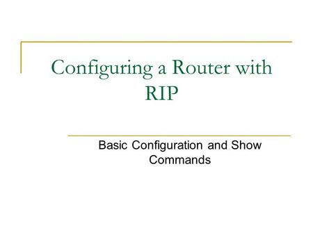 Configuring a Router with RIP Basic Configuration and Show Commands.
