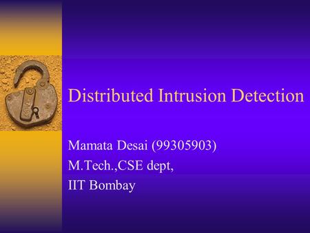 Distributed Intrusion Detection Mamata Desai (99305903) M.Tech.,CSE dept, IIT Bombay.