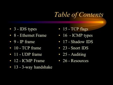 Table of Contents 3 - IDS types 8 - Ethernet Frame 9 - IP frame 10 - TCP frame 11 - UDP frame 12 - ICMP Frame 13 - 3-way handshake 15 - TCP flags 16 -