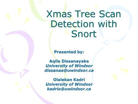Xmas Tree Scan Detection with Snort Presented by: Aqila Dissanayake University of Windsor Olalekan Kadri University of Windsor