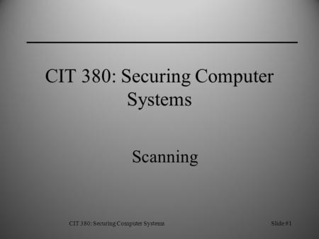 CIT 380: Securing Computer SystemsSlide #1 CIT 380: Securing Computer Systems Scanning.