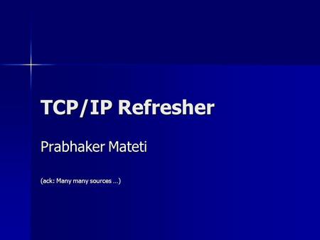 Prabhaker Mateti (ack: Many many sources …)