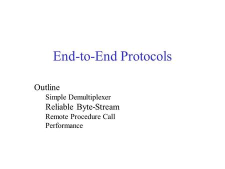 End-to-End Protocols Outline Reliable Byte-Stream Simple Demultiplexer