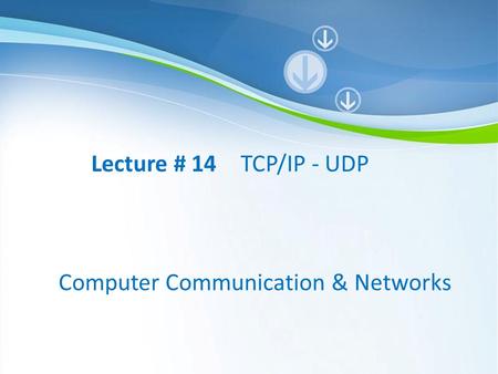 Lecture # 14 TCP/IP - UDP Computer Communication & Networks.