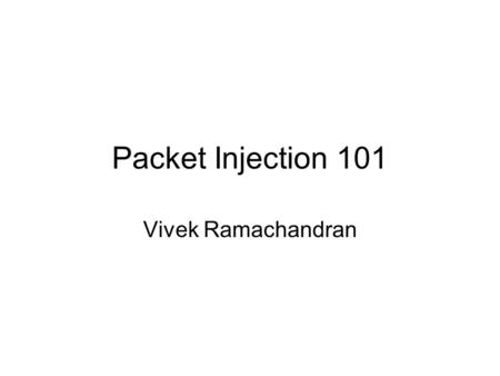 Packet Injection 101 Vivek Ramachandran. What is packet injection ? Please go through the raw socket tutorial before going further. Simply put packet.
