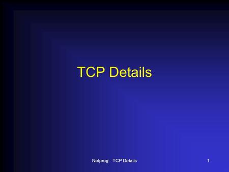 Netprog: TCP Details1 TCP Details. Netprog: TCP Details2 TCP Lingo When a client requests a connection, it sends a “SYN” segment (a special TCP segment)