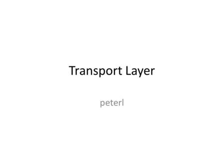 Transport Layer peterl. Transport level application transport network data link physical logical end-end transport application transport network data.