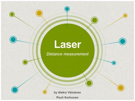 Laser ​ Distance measurement ​ by Aleksi Väisänen ​ Pauli Korhonen.