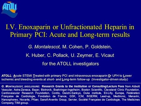 I.V. Enoxaparin or Unfractionated Heparin in Primary PCI: Acute and Long-term results G. M ONTALESCOT, DISCLOSURE : Research Grants to the Institution.