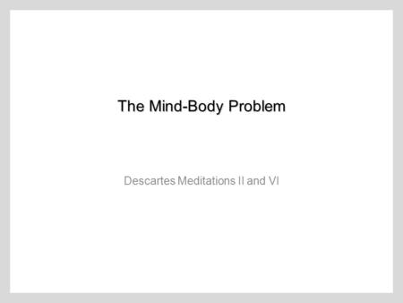 Descartes Meditations II and VI