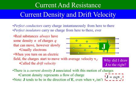 Current Density and Drift Velocity Current And Resistance Perfect conductors carry charge instantaneously from here to there Perfect insulators carry.