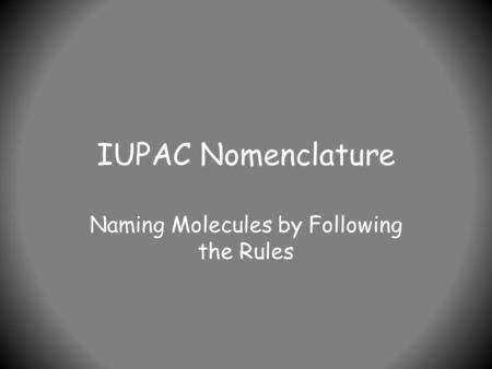 IUPAC Nomenclature Naming Molecules by Following the Rules.
