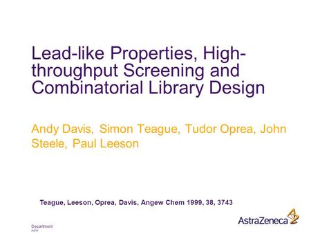 Department Author Lead-like Properties, High- throughput Screening and Combinatorial Library Design Andy Davis, Simon Teague, Tudor Oprea, John Steele,