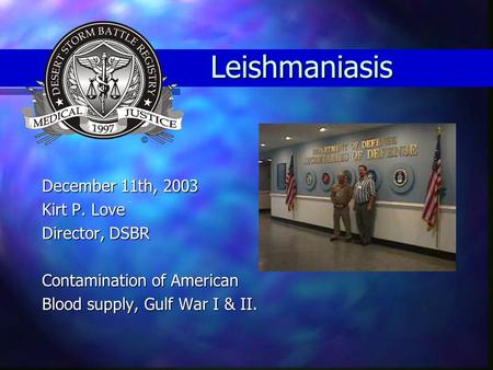Leishmaniasis December 11th, 2003 Kirt P. Love Director, DSBR Contamination of American Blood supply, Gulf War I & II.