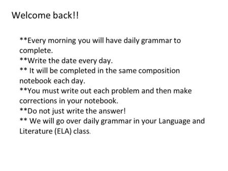 Welcome back!! **Every morning you will have daily grammar to complete. **Write the date every day. ** It will be completed in the same composition notebook.