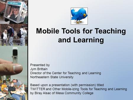 Mobile Tools for Teaching and Learning Presented by Jym Brittain Director of the Center for Teaching and Learning Northeastern State University Based upon.