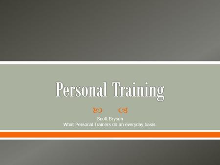  Scott Bryson What Personal Trainers do an everyday basis.