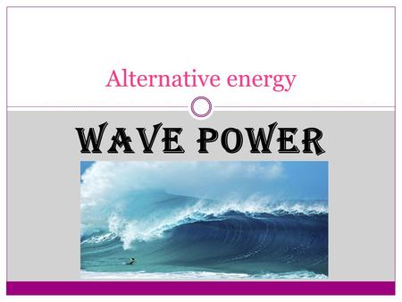 WAVE POWER Alternative energy. How it works! At a wave power station, the waves arriving cause the water in the chamber to rise and fall, which means.