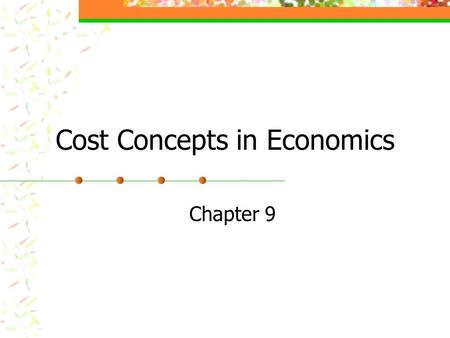 Cost Concepts in Economics Chapter 9. Cost Classification Fixed or variable Cash or non-cash Accounting expense or not Opportunity costs.