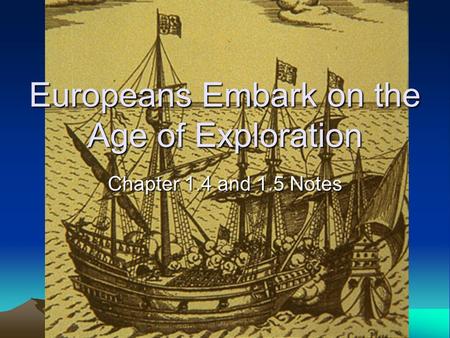 Europeans Embark on the Age of Exploration Chapter 1.4 and 1.5 Notes.