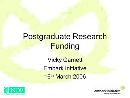 Postgraduate Research Funding Vicky Garnett Embark Initiative 16 th March 2006.