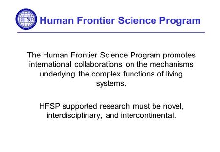 Human Frontier Science Program The Human Frontier Science Program promotes international collaborations on the mechanisms underlying the complex functions.