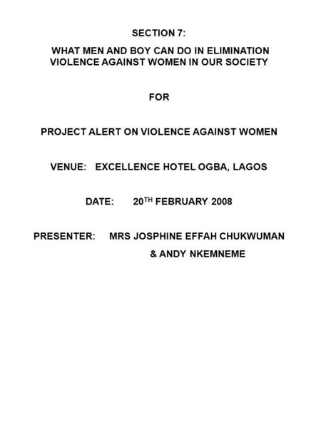 SECTION 7: WHAT MEN AND BOY CAN DO IN ELIMINATION VIOLENCE AGAINST WOMEN IN OUR SOCIETY FOR PROJECT ALERT ON VIOLENCE AGAINST WOMEN VENUE: EXCELLENCE HOTEL.