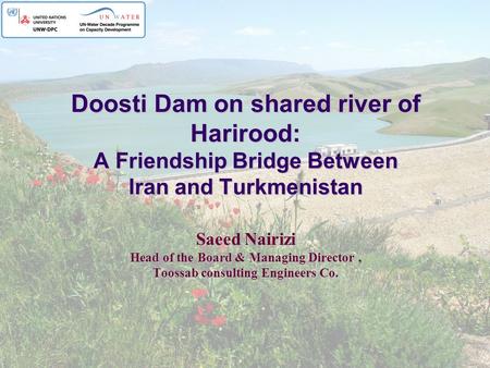 Doosti Dam on shared river of Harirood: A Friendship Bridge Between Iran and Turkmenistan Saeed Nairizi Head of the Board & Managing Director, Toossab.