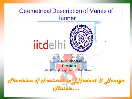 Geometrical Description of Vanes of Runner P M V Subbarao Professor Mechanical Engineering Department Provision of Features to Efficient & Benign Muscle.…