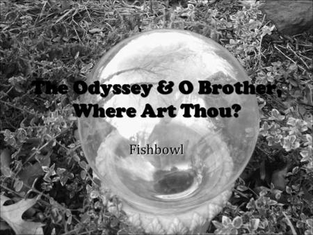 The Odyssey & O Brother, Where Art Thou? Fishbowl.