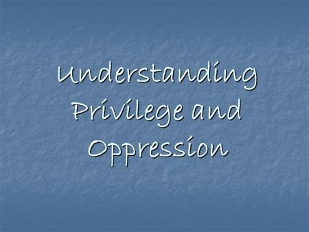 Understanding Privilege and Oppression. Welcome to an Amazing Journey What an amazing journey to embark upon… What an incredible gift to create this space.